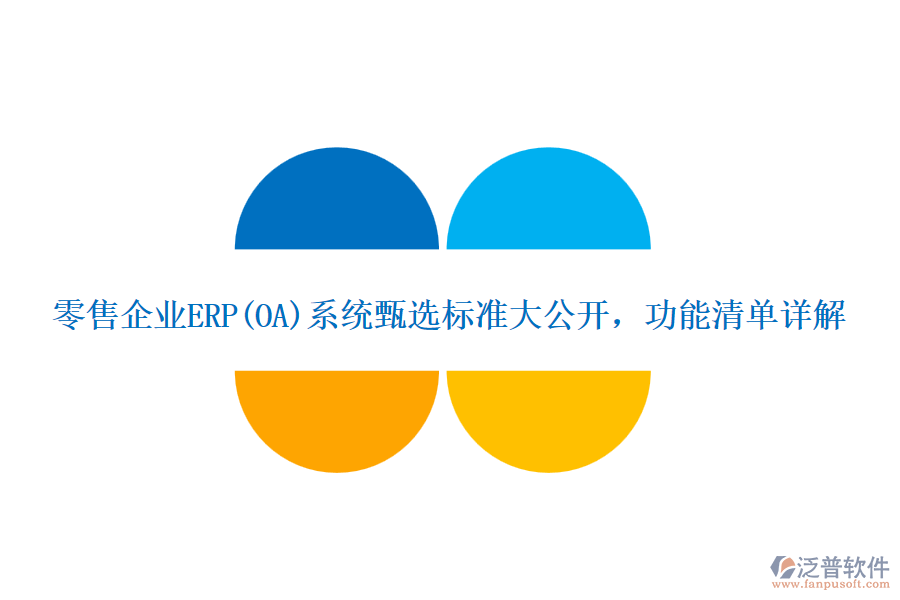 零售企業(yè)ERP(OA)系統(tǒng)甄選標(biāo)準(zhǔn)大公開(kāi)，功能清單詳解