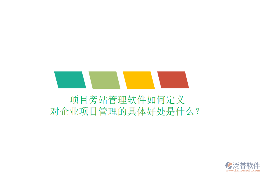 項(xiàng)目旁站管理軟件如何定義及其對企業(yè)項(xiàng)目管理的具體好處是什么？