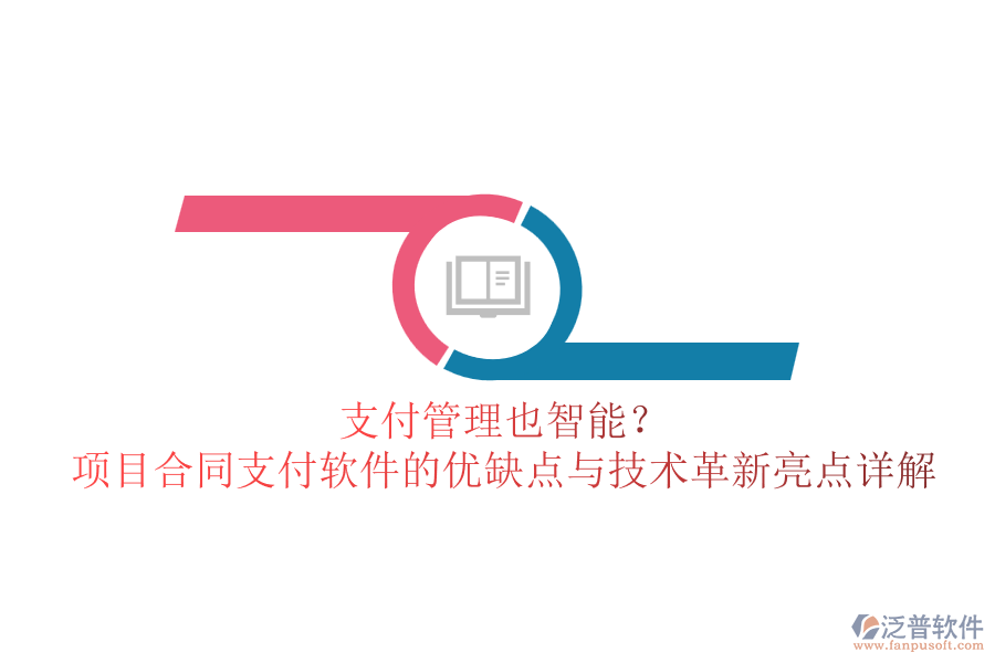 支付管理也智能？項目合同支付軟件的優(yōu)缺點(diǎn)與技術(shù)革新亮點(diǎn)詳解