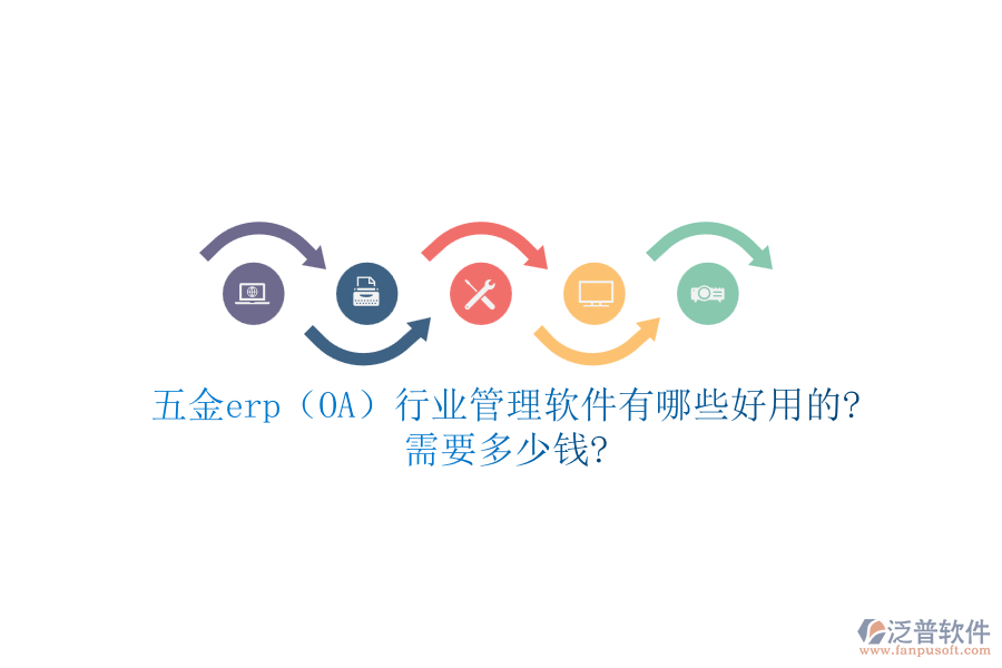 五金erp（OA）行業(yè)管理軟件有哪些好用的?需要多少錢?