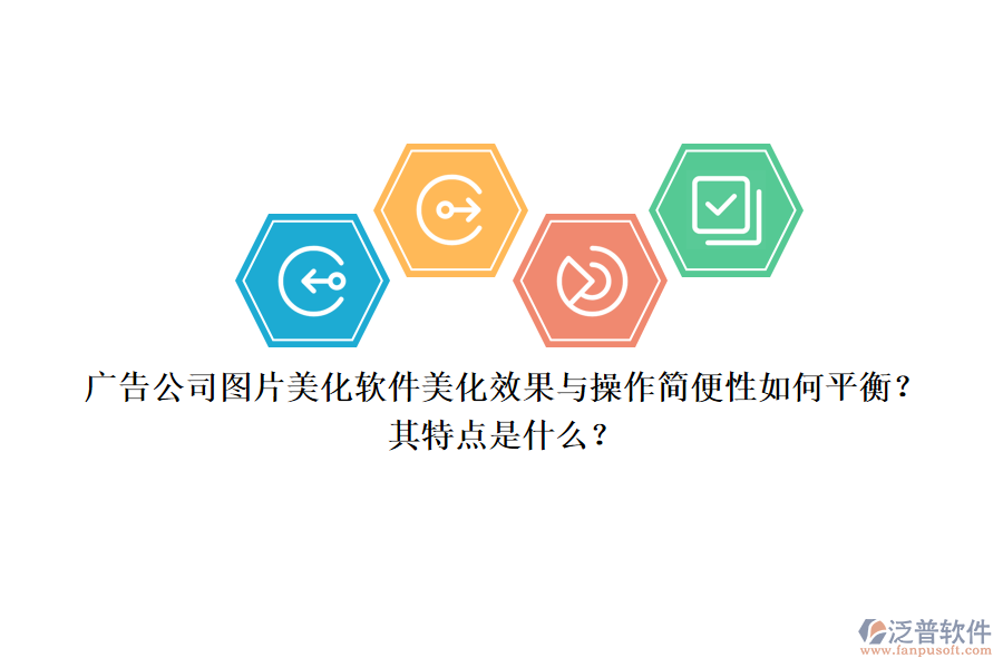 廣告公司圖片美化軟件：美化效果與操作簡(jiǎn)便性如何平衡？其特點(diǎn)是什么？