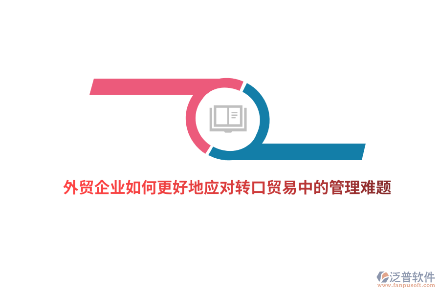 外貿企業(yè)如何更好地應對轉口貿易中的管理難題？