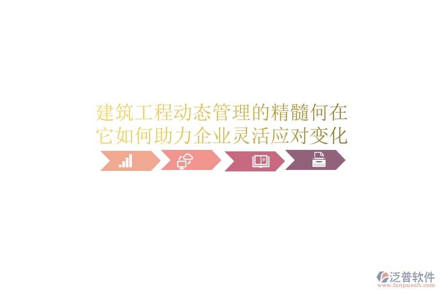 建筑工程動態(tài)管理的精髓何在？它如何助力企業(yè)靈活應對變化？