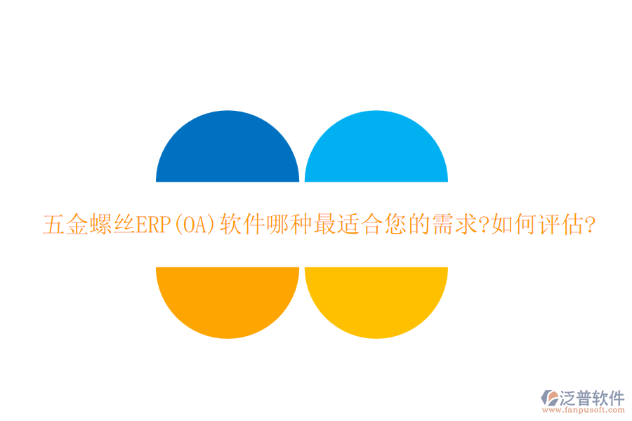 五金螺絲ERP(OA)軟件哪種最適合您的需求?如何評估?