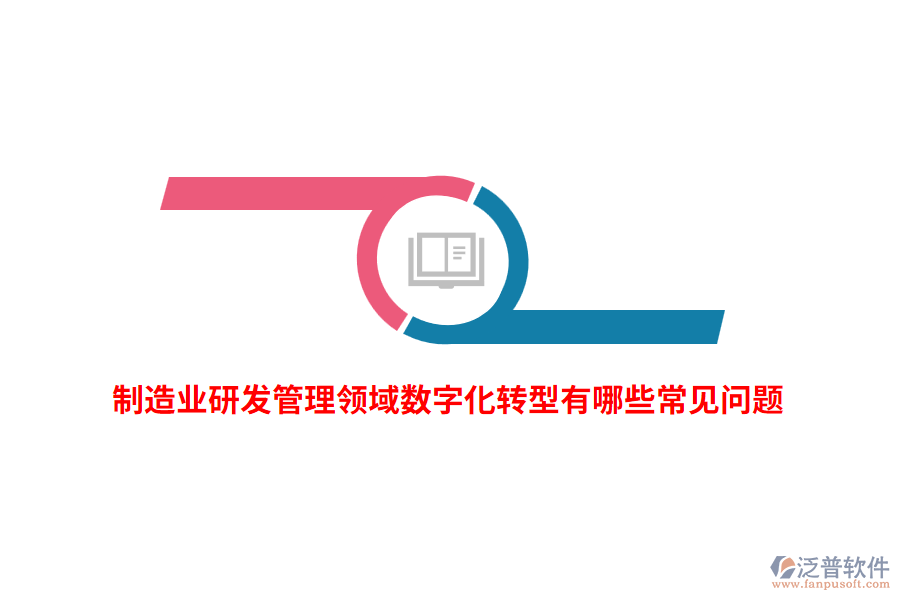 制造業(yè)研發(fā)管理領(lǐng)域數(shù)字化轉(zhuǎn)型有哪些常見問題？