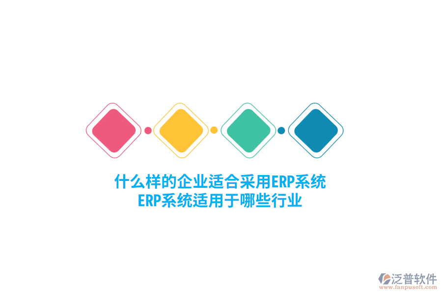 什么樣的企業(yè)適合采用ERP系統(tǒng)，ERP系統(tǒng)適用于哪些行業(yè)？