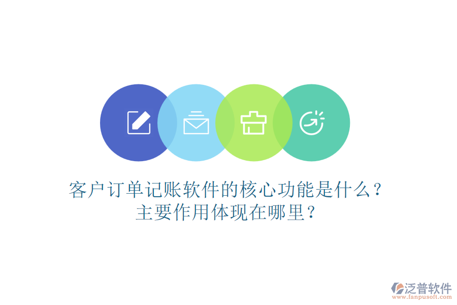 客戶訂單記賬軟件的核心功能是什么？主要作用體現(xiàn)在哪里？