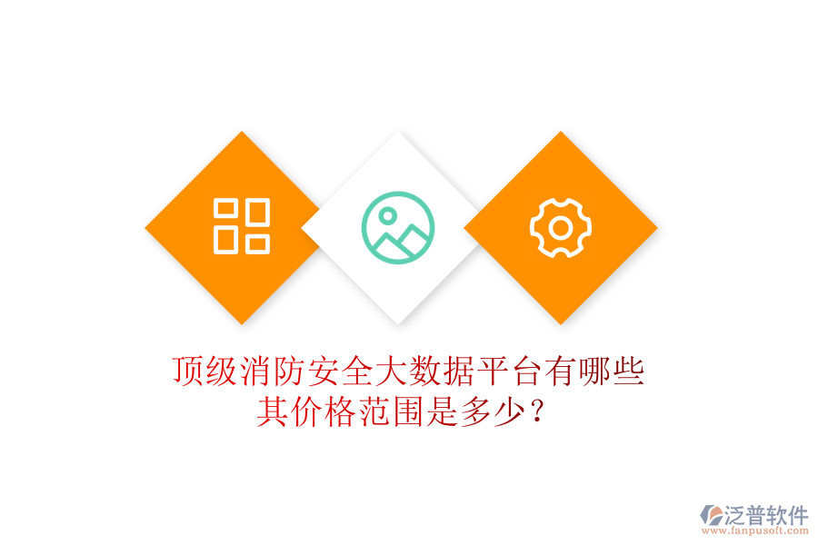 頂級(jí)消防安全大數(shù)據(jù)平臺(tái)有哪些，其價(jià)格范圍是多少？