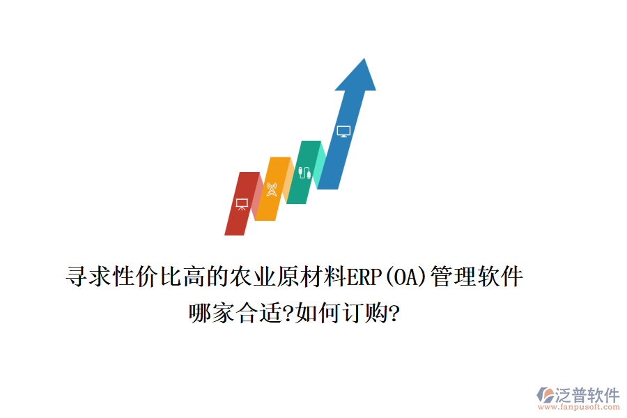 尋求性價比高的農(nóng)業(yè)原材料ERP(OA)管理軟件，哪家合適?如何訂購?