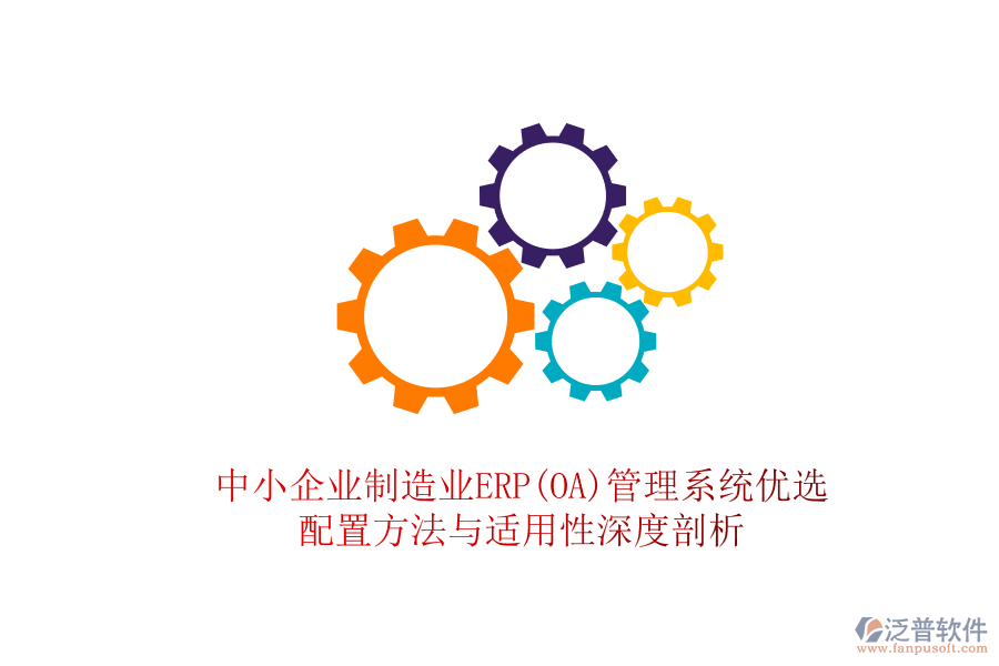 中小企業(yè)制造業(yè)ERP(OA)管理系統(tǒng)優(yōu)選，配置方法與適用性深度剖析