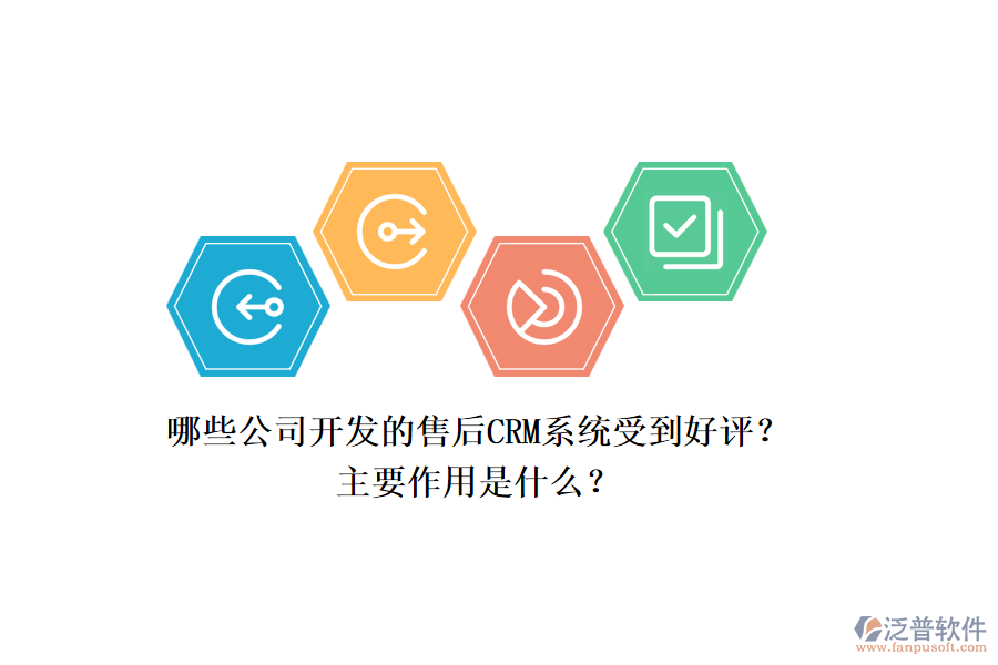 哪些公司開發(fā)的售后CRM系統(tǒng)受到好評？主要作用是什么？