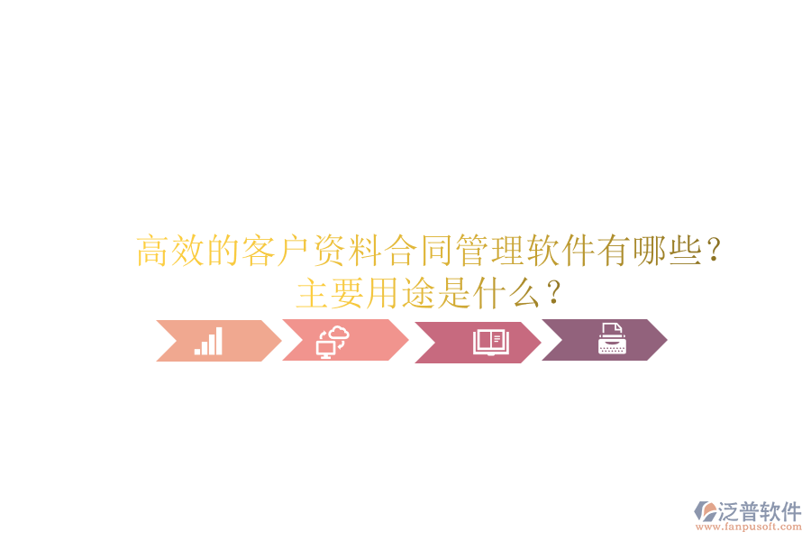 高效的客戶(hù)資料合同管理軟件有哪些？主要用途是什么？