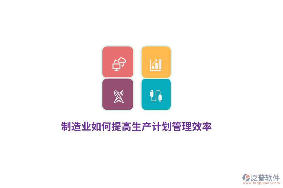 制造企業(yè)如何提高生產(chǎn)計劃管理效率？