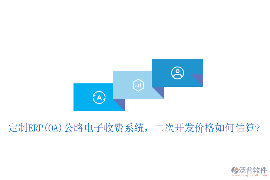 定制ERP(OA)公路電子收費系統(tǒng)，二次開發(fā)價格如何估算?