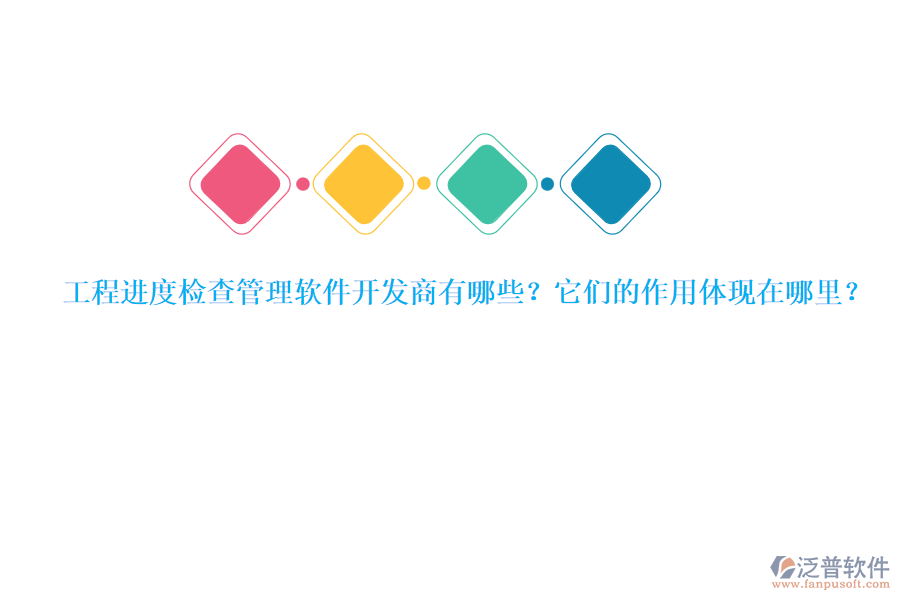 工程進度檢查管理軟件開發(fā)商有哪些？它們的作用體現(xiàn)在哪里？