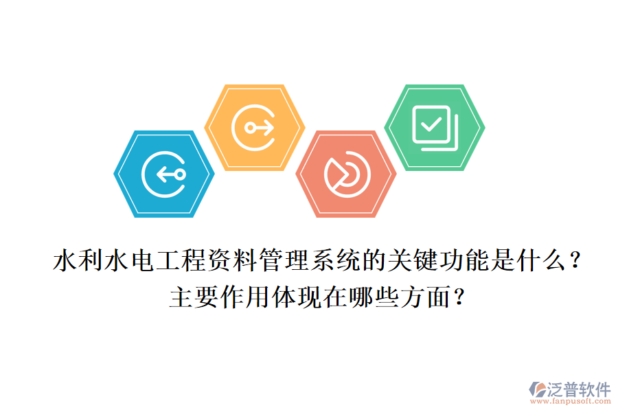 水利水電工程資料管理系統(tǒng)的關(guān)鍵功能是什么？主要作用體現(xiàn)在哪些方面？