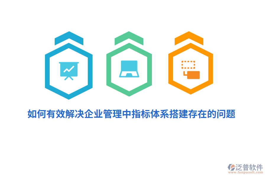 如何有效解決企業(yè)管理中指標(biāo)體系搭建存在的問題？