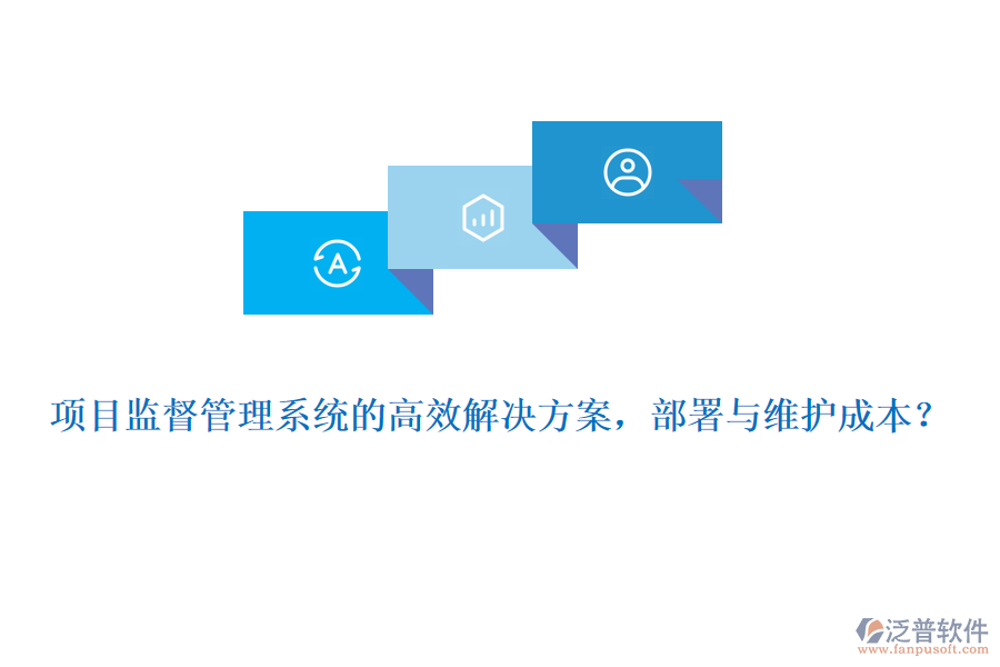 項(xiàng)目監(jiān)督管理系統(tǒng)的高效解決方案，部署與維護(hù)成本？