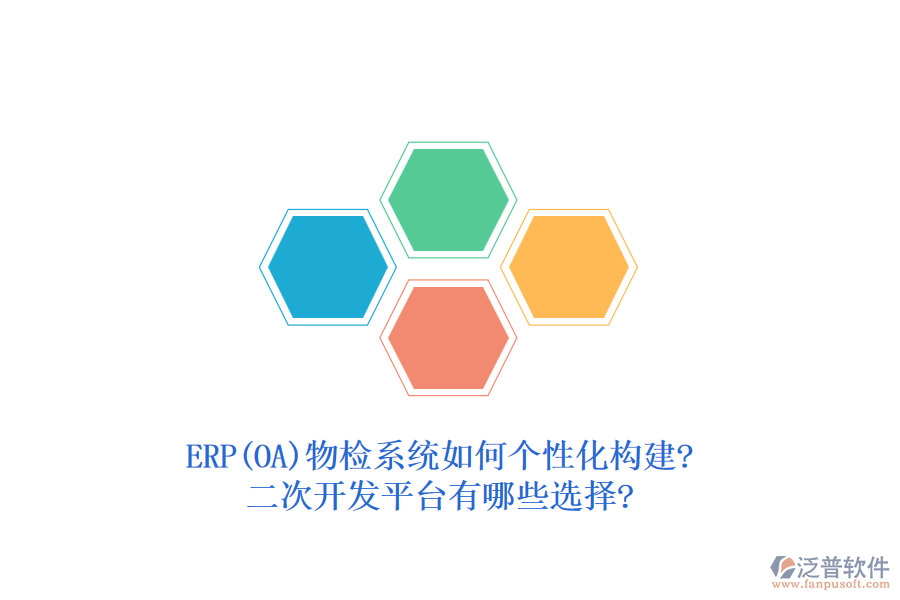 ERP(OA)物檢系統(tǒng)如何個(gè)性化構(gòu)建?二次開發(fā)平臺(tái)有哪些選擇?