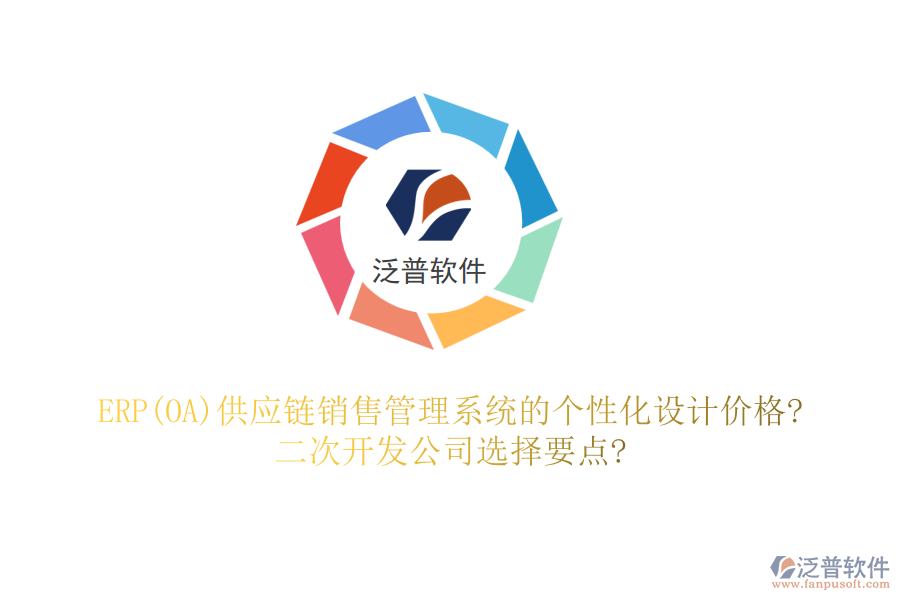 ERP(OA)供應(yīng)鏈銷售管理系統(tǒng)的個(gè)性化設(shè)計(jì)價(jià)格?二次開發(fā)公司選擇要點(diǎn)?