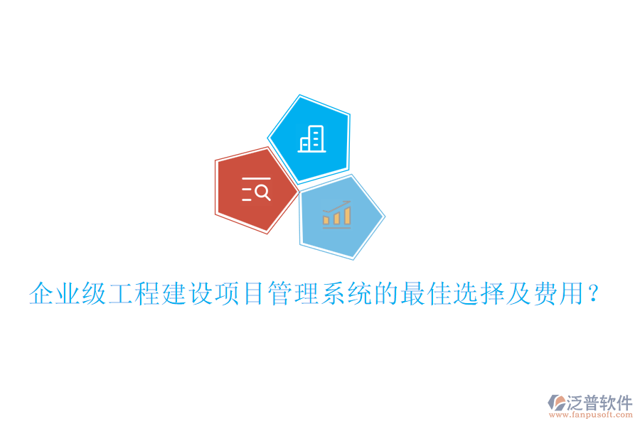 企業(yè)級(jí)工程建設(shè)項(xiàng)目管理系統(tǒng)的最佳選擇及費(fèi)用？