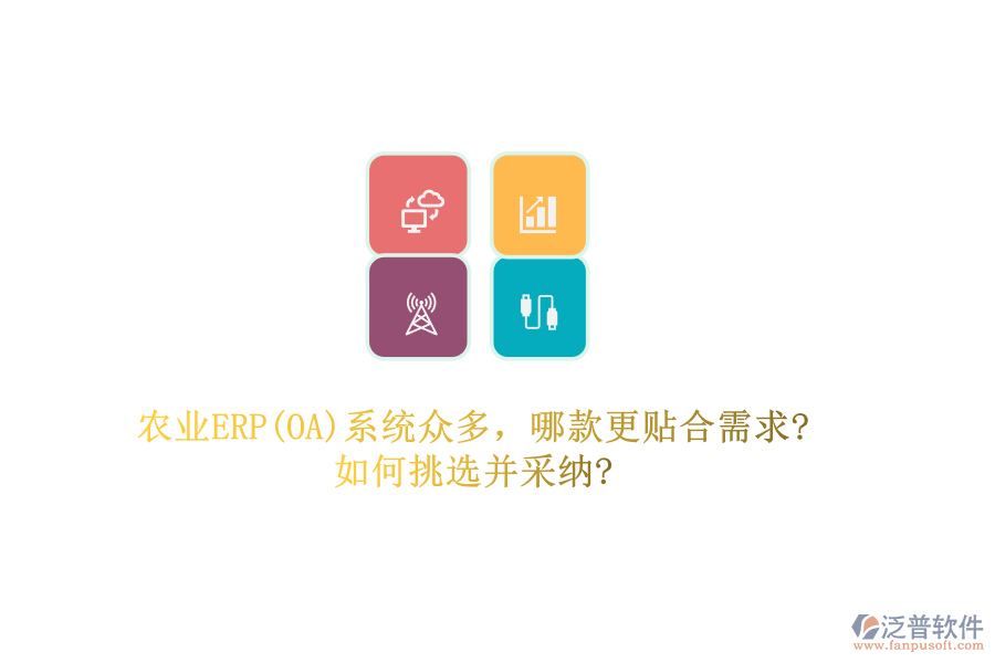 農業(yè)ERP(OA)系統(tǒng)眾多，哪款更貼合需求?如何挑選并采納?