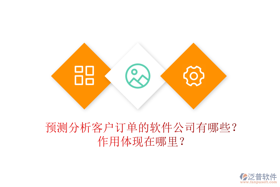 預(yù)測(cè)分析客戶(hù)訂單的軟件公司有哪些？作用體現(xiàn)在哪里？