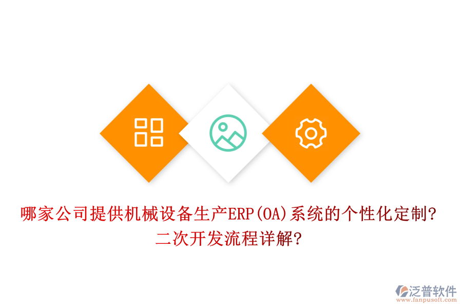 哪家公司提供機(jī)械設(shè)備生產(chǎn)ERP(OA)系統(tǒng)的個性化定制?二次開發(fā)流程詳解?