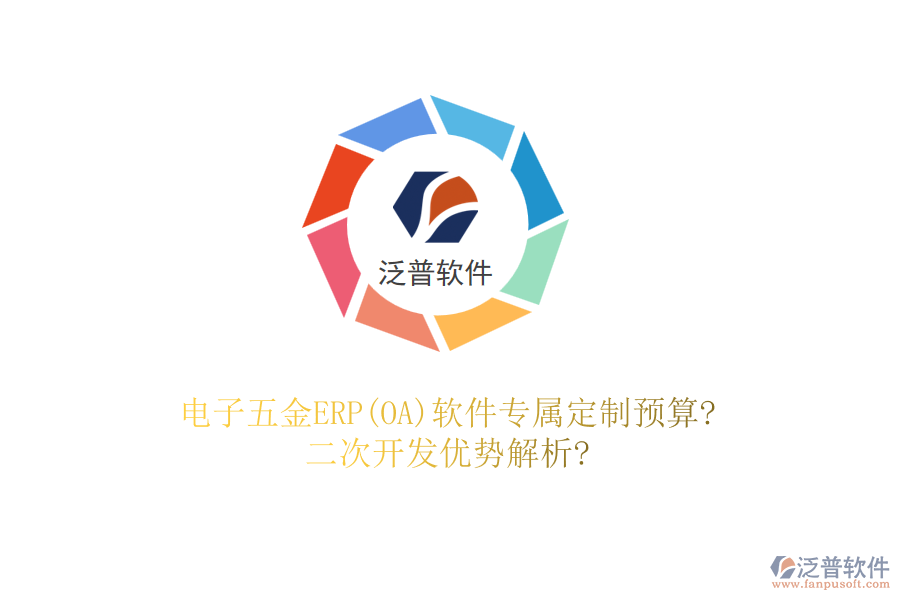 電子五金ERP(OA)軟件專屬定制預(yù)算?二次開(kāi)發(fā)優(yōu)勢(shì)解析?