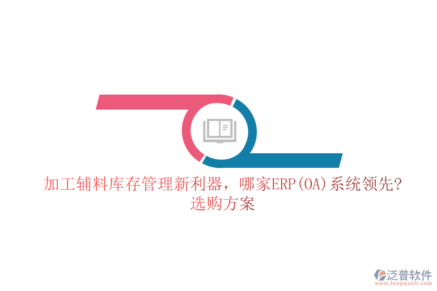 加工輔料庫存管理新利器，哪家ERP(OA)系統(tǒng)領(lǐng)先?選購方案