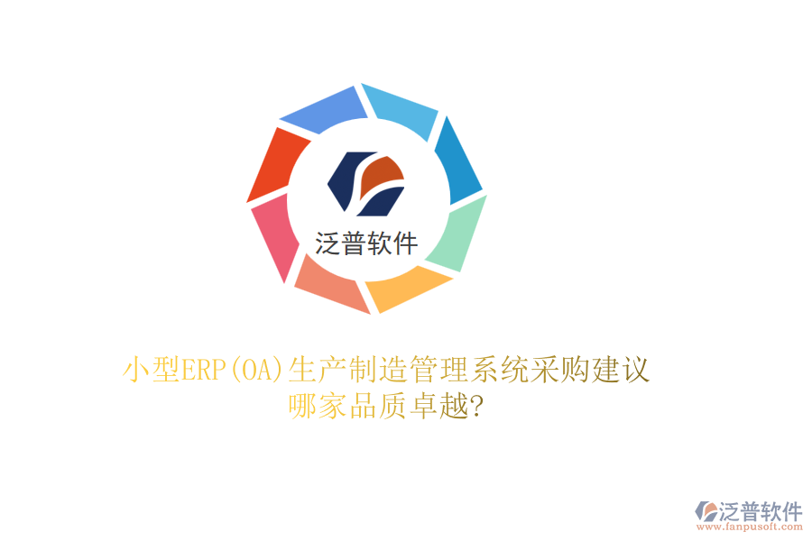 小型ERP(OA)生產(chǎn)制造管理系統(tǒng)采購(gòu)建議，哪家品質(zhì)卓越?