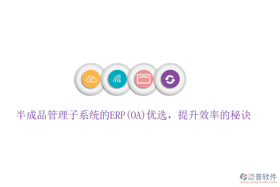 半成品管理子系統(tǒng)的ERP(OA)優(yōu)選，提升效率的秘訣