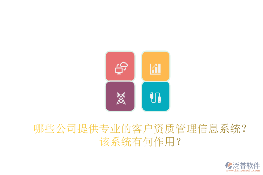 哪些公司提供專業(yè)的客戶資質管理信息系統？該系統有何作用？