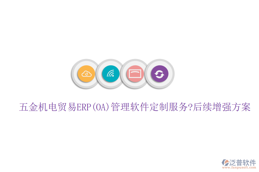 五金機電貿(mào)易ERP(OA)管理軟件定制服務(wù)?后續(xù)增強方案