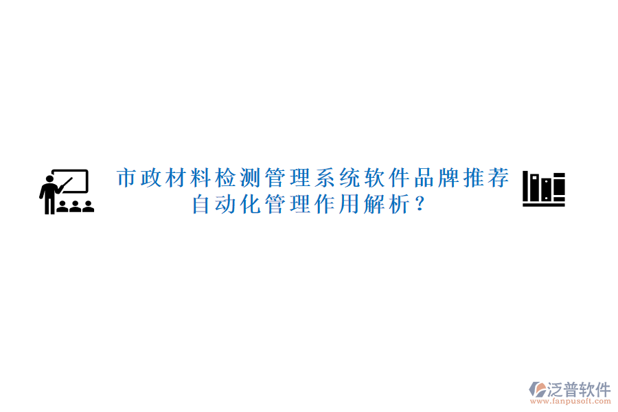 市政材料檢測管理系統(tǒng)軟件品牌推薦及自動化管理作用解析？