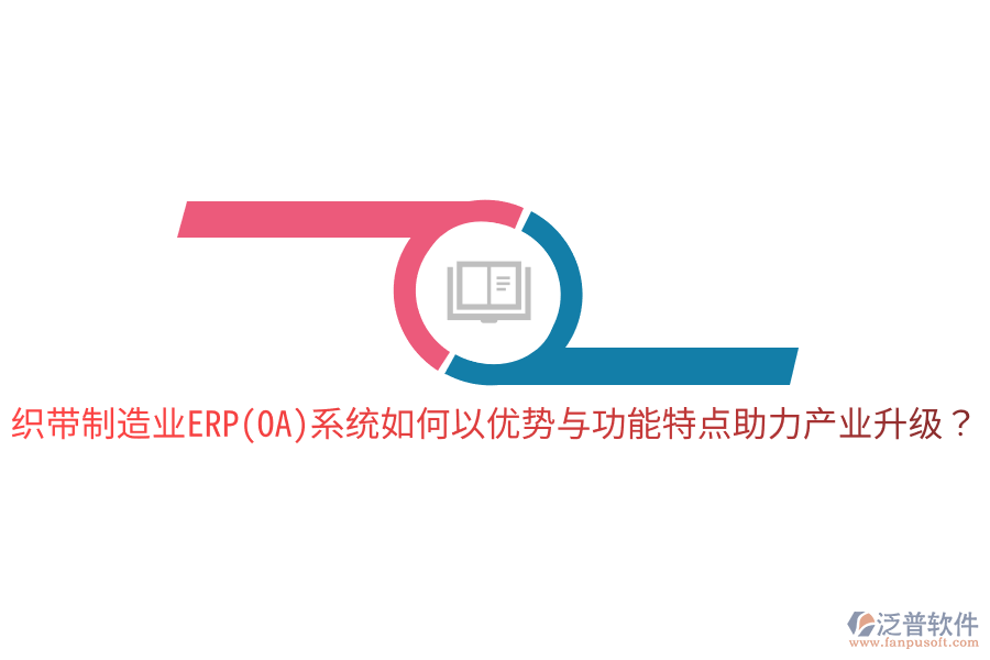 織帶制造業(yè)ERP(OA)系統(tǒng)如何以優(yōu)勢與功能特點(diǎn)助力產(chǎn)業(yè)升級(jí)？