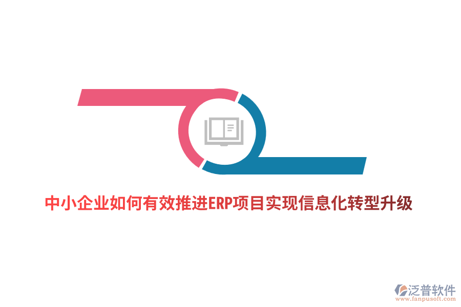 中小企業(yè)如何有效推進(jìn)ERP項(xiàng)目實(shí)現(xiàn)信息化轉(zhuǎn)型升級(jí)？