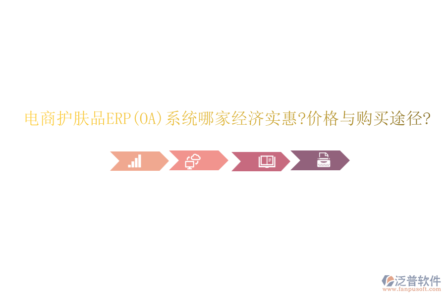 電商護(hù)膚品ERP(OA)系統(tǒng)哪家經(jīng)濟(jì)實(shí)惠?價(jià)格與購(gòu)買途徑?