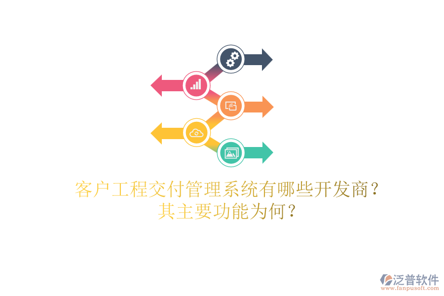 客戶工程交付管理系統(tǒng)有哪些開發(fā)商？其主要功能為何？