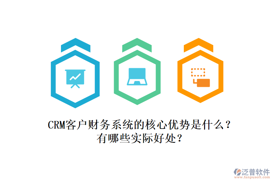 CRM客戶財(cái)務(wù)系統(tǒng)的核心優(yōu)勢是什么？有哪些實(shí)際好處？