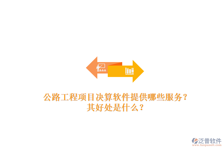 公路工程項(xiàng)目決算軟件提供哪些服務(wù)？其好處是什么？