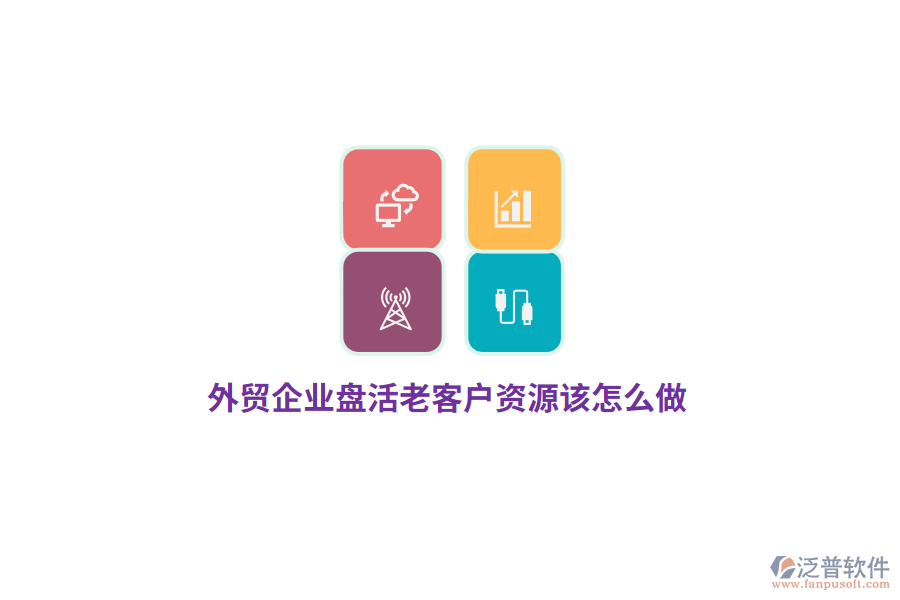 外貿(mào)企業(yè)盤活老客戶資源該怎么做？