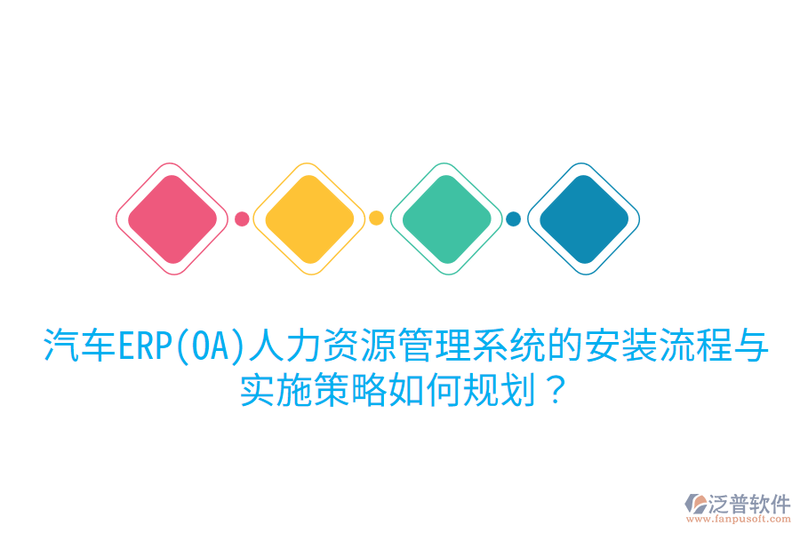  汽車ERP(OA)人力資源管理系統(tǒng)的安裝流程與實施策略如何規(guī)劃？