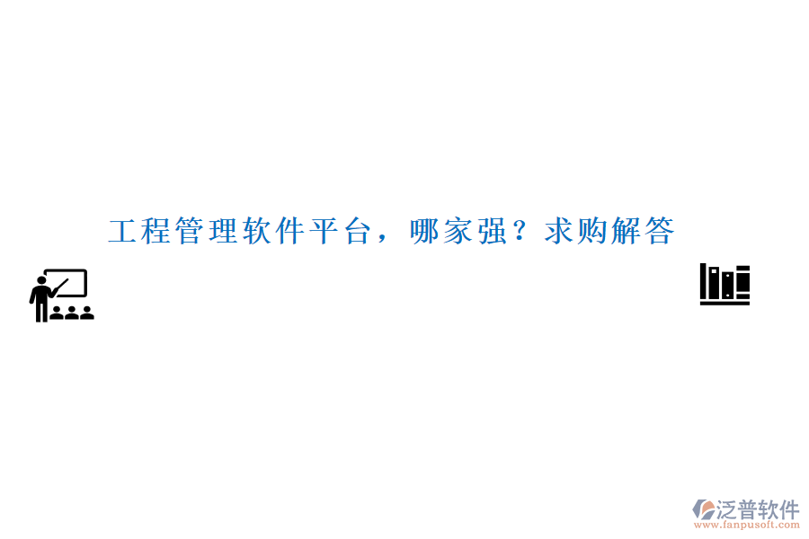 工程管理軟件平臺，哪家強？求購解答