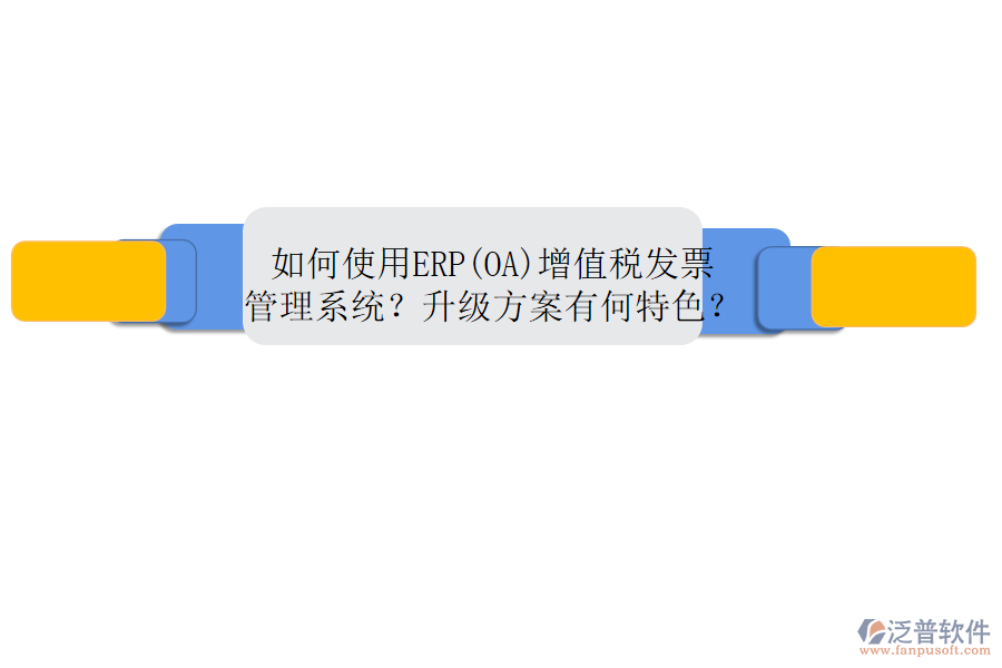 如何使用ERP(OA)增值稅發(fā)票管理系統(tǒng)？升級方案有何特色？