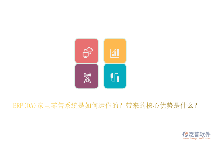 ERP(OA)家電零售系統(tǒng)是如何運作的？帶來的核心優(yōu)勢是什么？