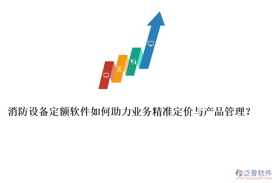 消防設備定額軟件如何助力業(yè)務精準定價與產(chǎn)品管理？