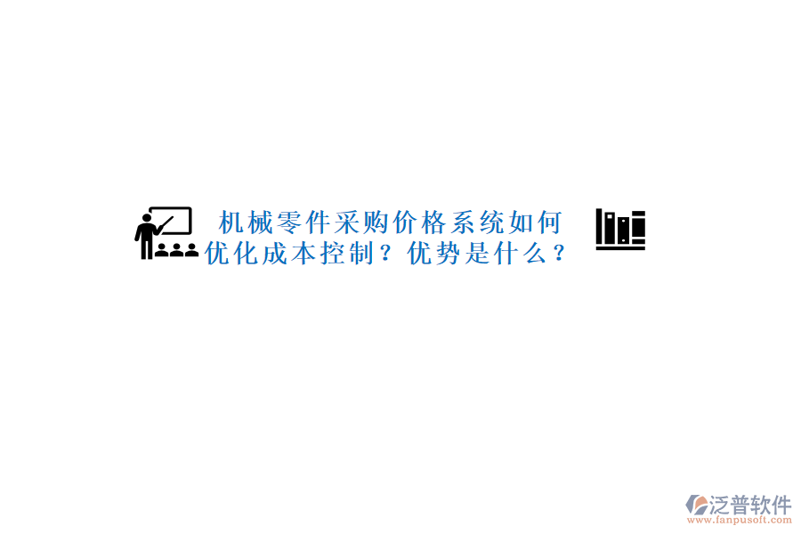 機(jī)械零件采購(gòu)價(jià)格系統(tǒng)如何優(yōu)化成本控制？?jī)?yōu)勢(shì)是什么？