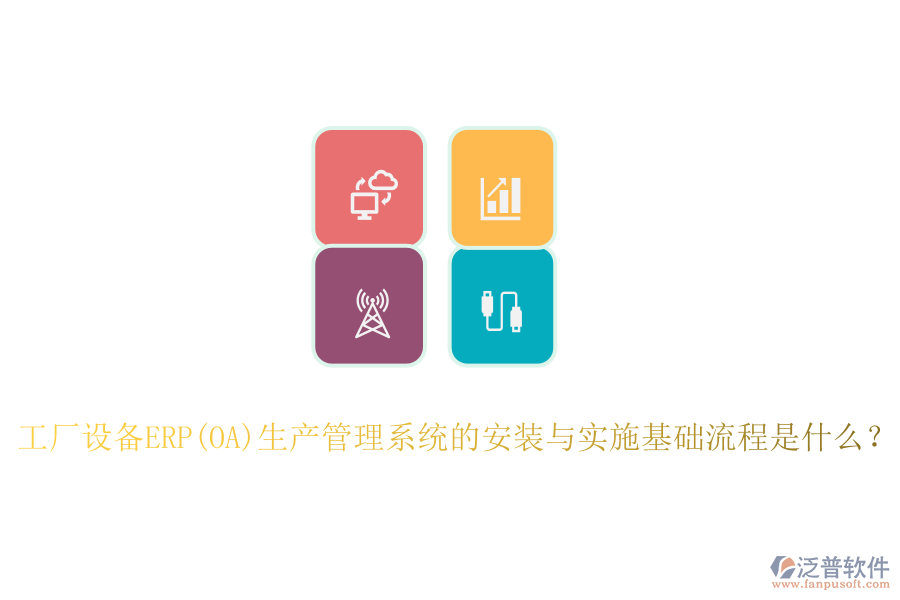 工廠設(shè)備ERP(OA)生產(chǎn)管理系統(tǒng)的安裝與實施基礎(chǔ)流程是什么？