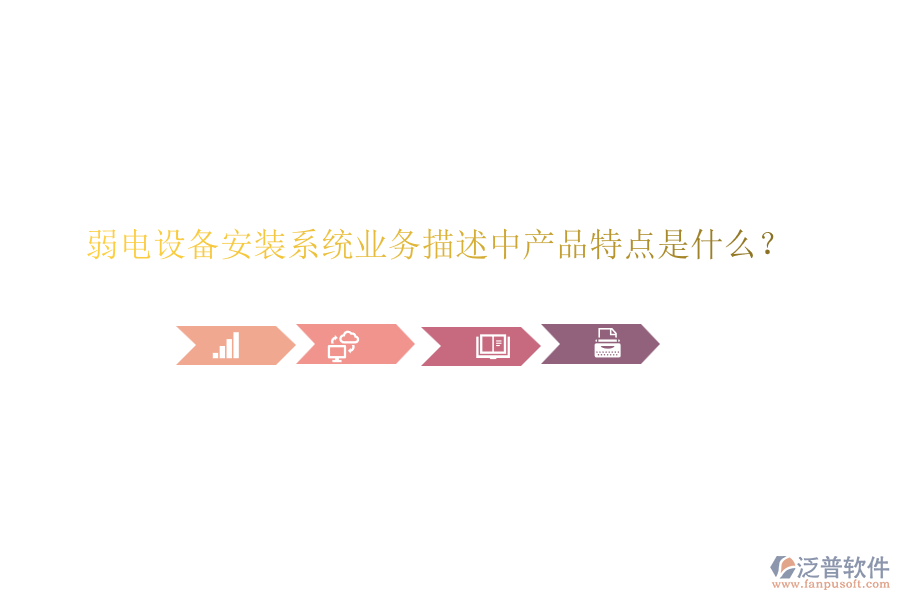 弱電設(shè)備安裝系統(tǒng)業(yè)務(wù)描述中產(chǎn)品特點(diǎn)是什么？